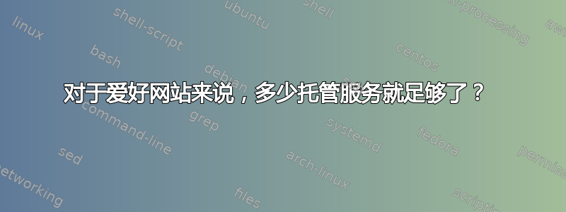 对于爱好网站来说，多少托管服务就足够了？ 