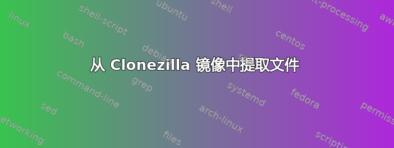 从 Clonezilla 镜像中提取文件