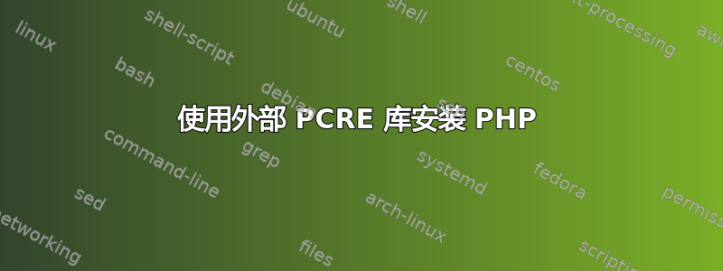 使用外部 PCRE 库安装 PHP