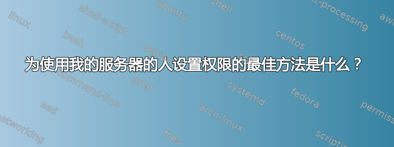 为使用我的服务器的人设置权限的最佳方法是什么？