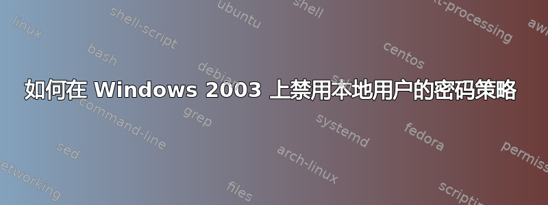 如何在 Windows 2003 上禁用本地用户的密码策略