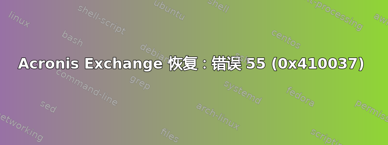 Acronis Exchange 恢复：错误 55 (0x410037)