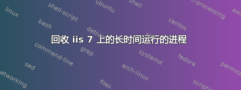 回收 iis 7 上的长时间运行的进程