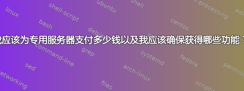 我应该为专用服务器支付多少钱以及我应该确保获得哪些功能？