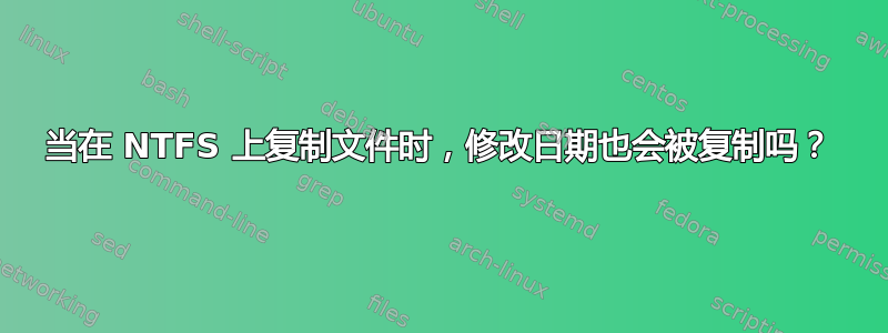 当在 NTFS 上复制文件时，修改日期也会被复制吗？