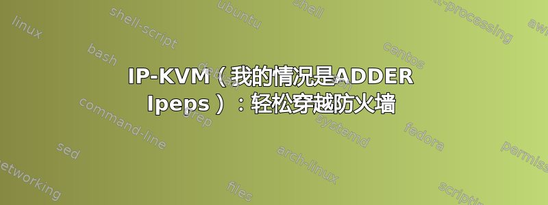 IP-KVM（我的情况是ADDER Ipeps）：轻松穿越防火墙