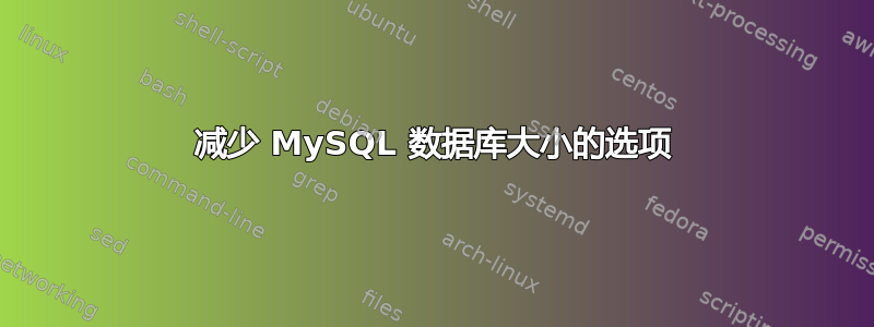 减少 MySQL 数据库大小的选项