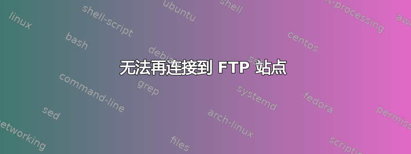 无法再连接到 FTP 站点