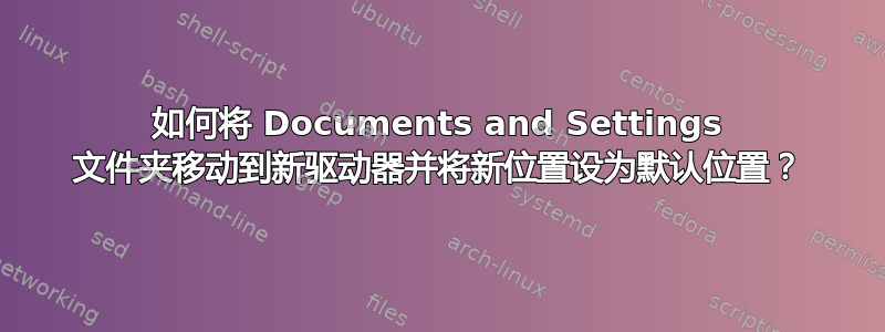 如何将 Documents and Settings 文件夹移动到新驱动器并将新位置设为默认位置？