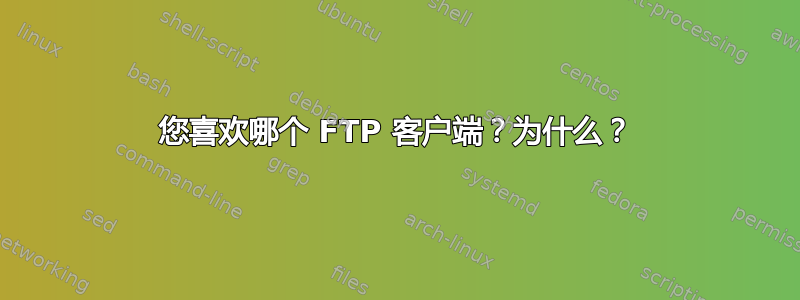 您喜欢哪个 FTP 客户端？为什么？