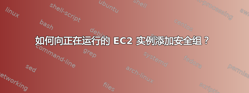 如何向正在运行的 EC2 实例添加安全组？