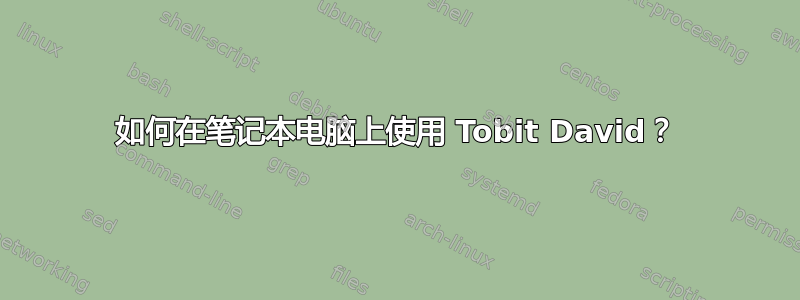 如何在笔记本电脑上使用 Tobit David？