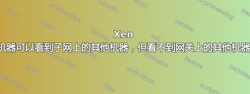 Xen 机器可以看到子网上的其他机器，但看不到网关上的其他机器