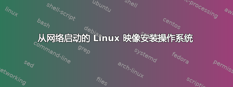 从网络启动的 Linux 映像安装操作系统