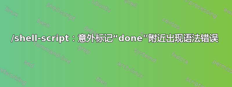 /shell-script：意外标记“done”附近出现语法错误