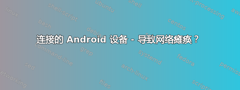 连接的 Android 设备 - 导致网络瘫痪？