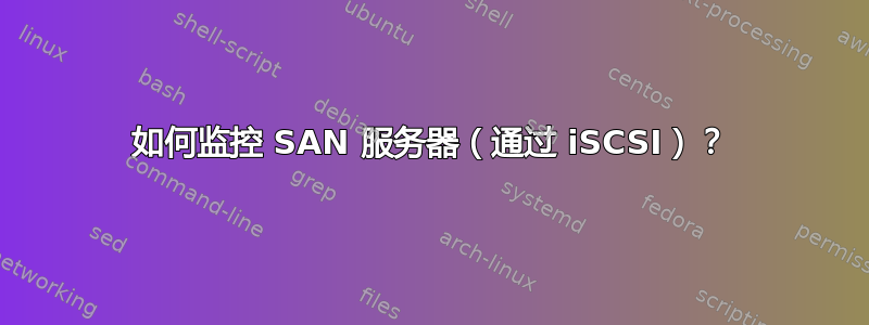 如何监控 SAN 服务器（通过 iSCSI）？