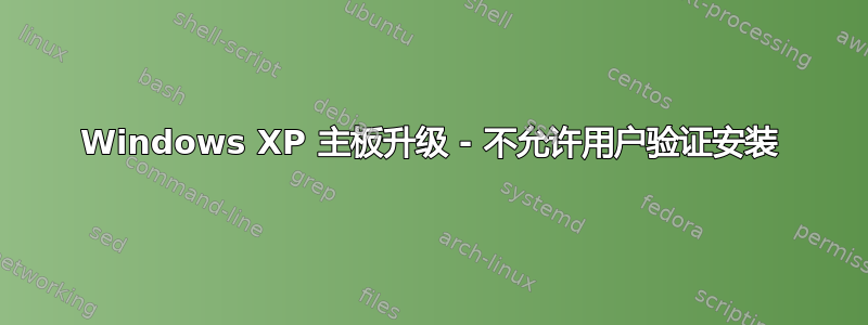 Windows XP 主板升级 - 不允许用户验证安装