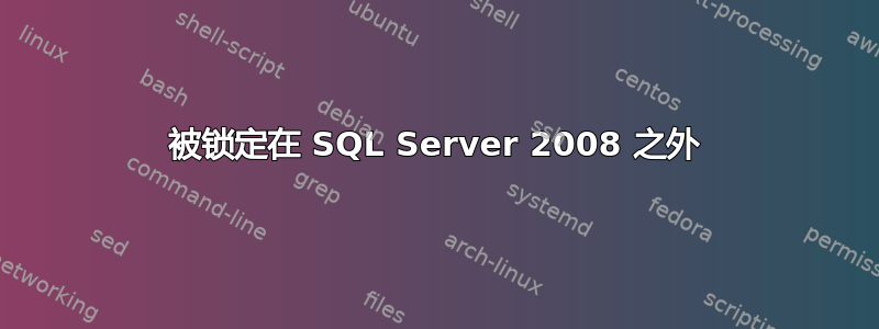 被锁定在 SQL Server 2008 之外