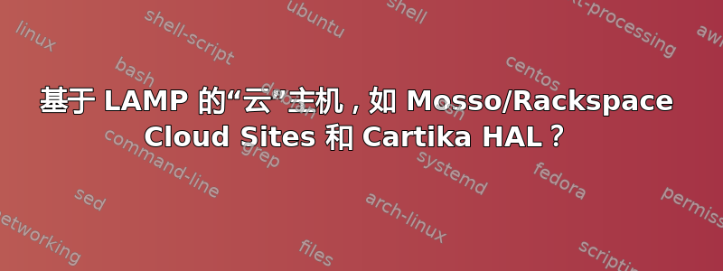 基于 LAMP 的“云”主机，如 Mosso/Rackspace Cloud Sites 和 Cartika HAL？