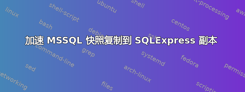 加速 MSSQL 快照复制到 SQLExpress 副本