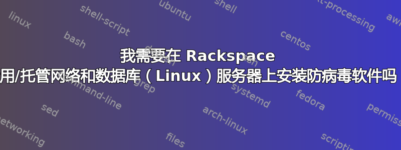 我需要在 Rackspace 专用/托管网络和数据库（Linux）服务器上安装防病毒软件吗？