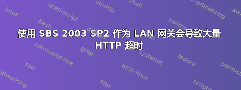 使用 SBS 2003 SP2 作为 LAN 网关会导致大量 HTTP 超时