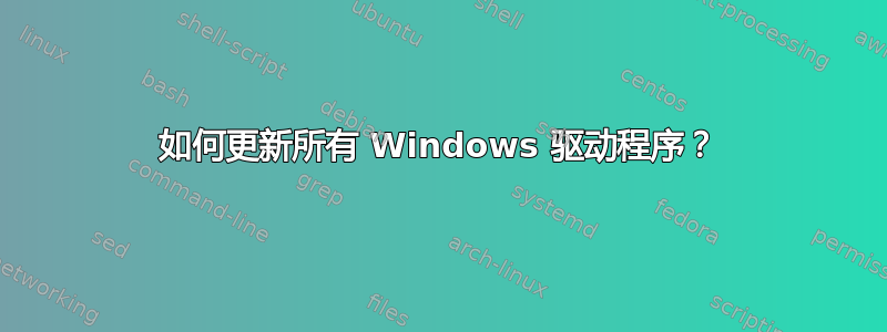 如何更新所有 Windows 驱动程序？