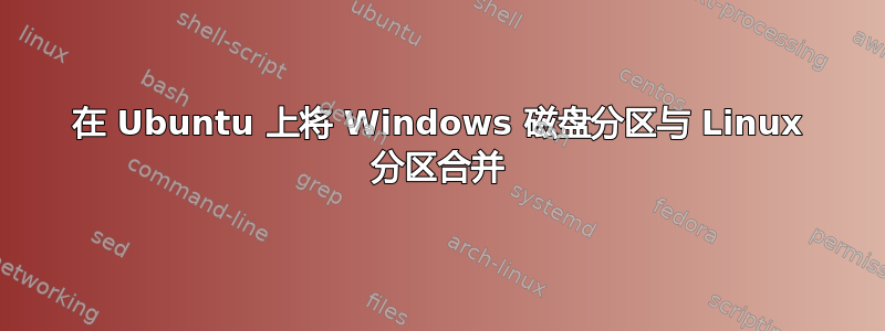 在 Ubuntu 上将 Windows 磁盘分区与 Linux 分区合并