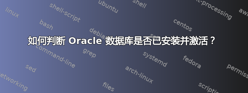 如何判断 Oracle 数据库是否已安装并激活？