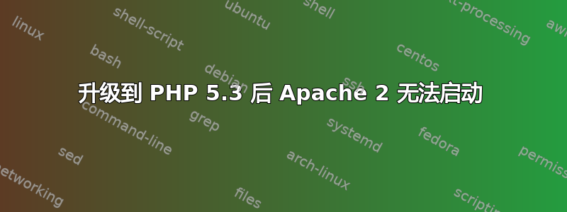 升级到 PHP 5.3 后 Apache 2 无法启动