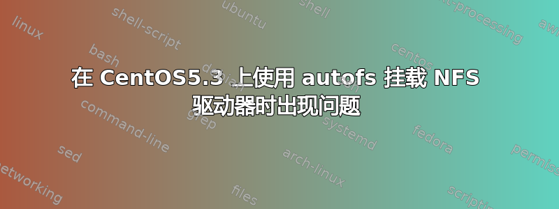 在 CentOS5.3 上使用 autofs 挂载 NFS 驱动器时出现问题