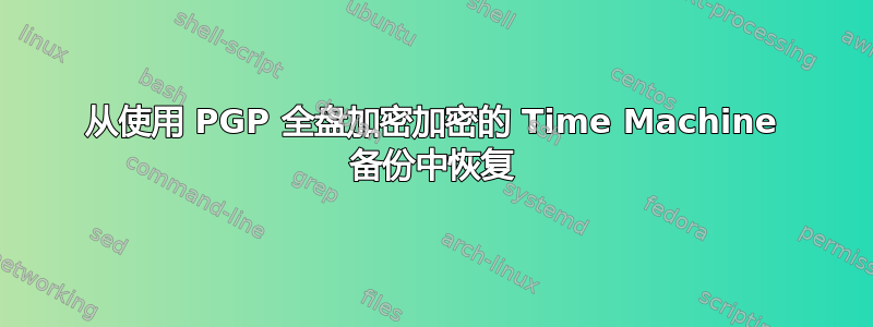 从使用 PGP 全盘加密加密的 Time Machine 备份中恢复