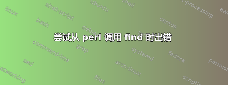 尝试从 perl 调用 find 时出错