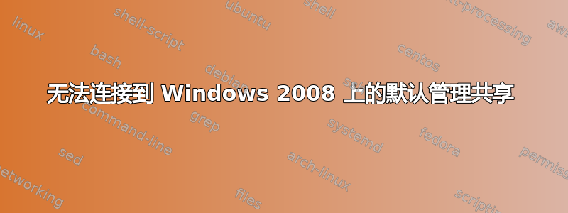 无法连接到 Windows 2008 上的默认管理共享