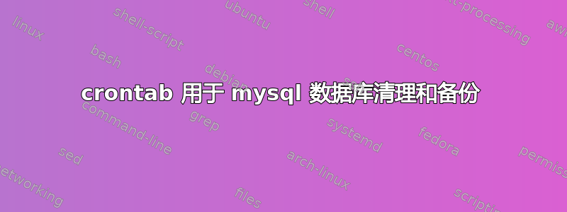 crontab 用于 mysql 数据库清理和备份