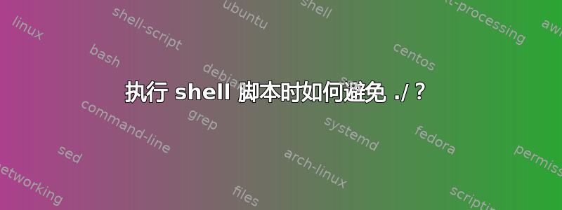 执行 shell 脚本时如何避免 ./？