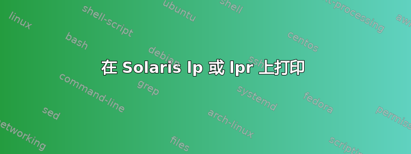 在 Solaris lp 或 lpr 上打印