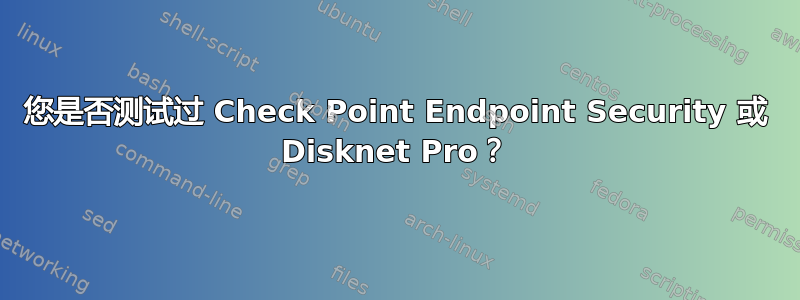 您是否测试过 Check Point Endpoint Security 或 Disknet Pro？