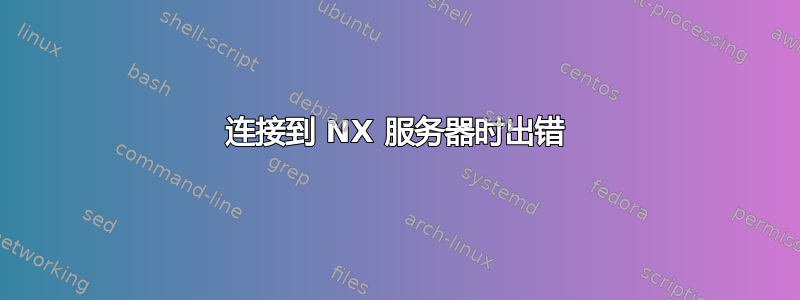 连接到 NX 服务器时出错