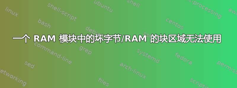 一个 RAM 模块中的坏字节/RAM 的块区域无法使用