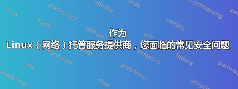 作为 Linux（网络）托管服务提供商，您面临的常见安全问题