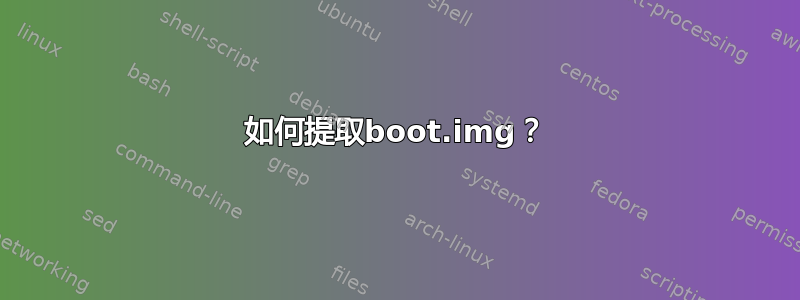 如何提取boot.img？