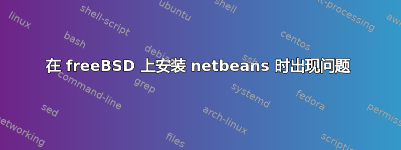 在 freeBSD 上安装 netbeans 时出现问题