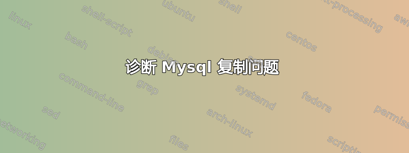 诊断 Mysql 复制问题