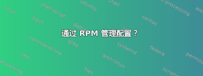 通过 RPM 管理配置？