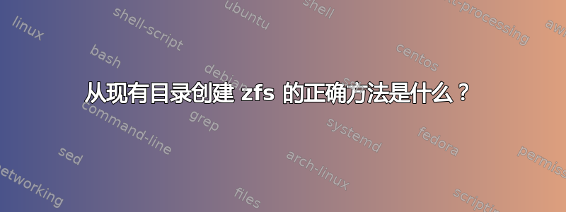 从现有目录创建 zfs 的正确方法是什么？