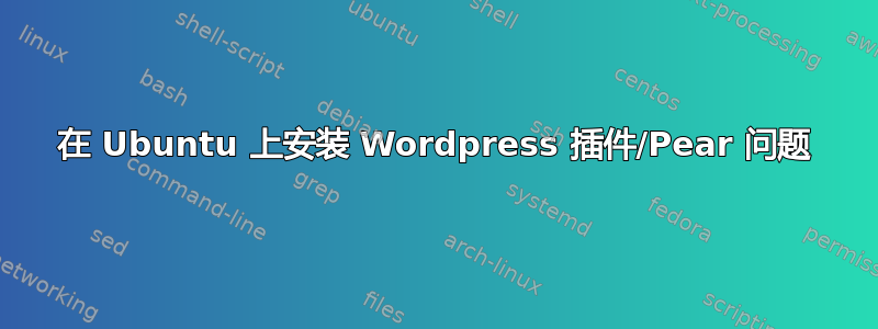 在 Ubuntu 上安装 Wordpress 插件/Pear 问题