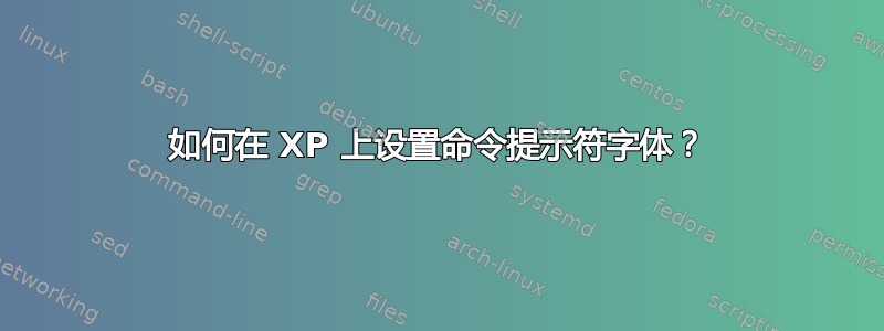 如何在 XP 上设置命令提示符字体？