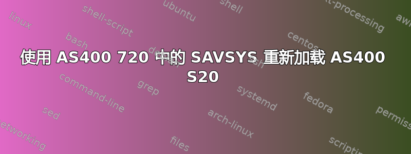 使用 AS400 720 中的 SAVSYS 重新加载 AS400 S20